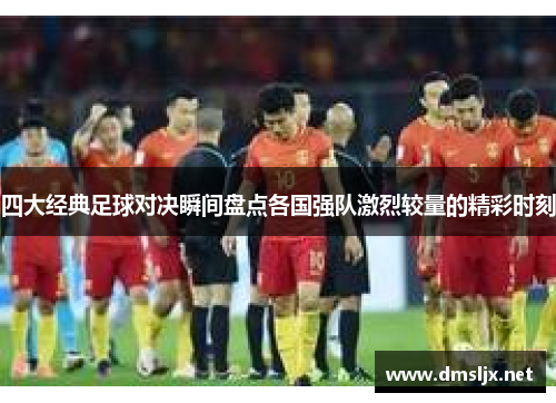 四大经典足球对决瞬间盘点各国强队激烈较量的精彩时刻
