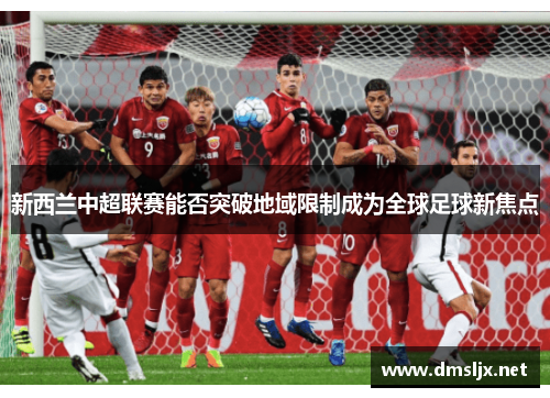 新西兰中超联赛能否突破地域限制成为全球足球新焦点