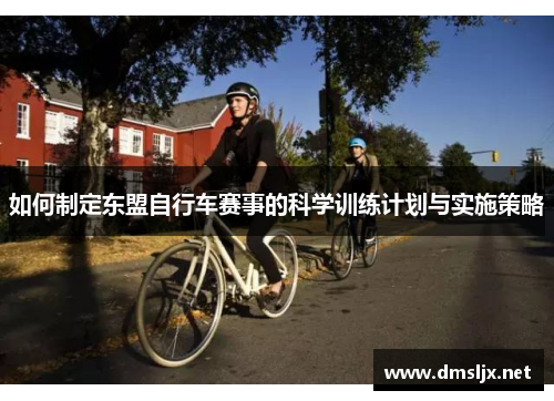 如何制定东盟自行车赛事的科学训练计划与实施策略