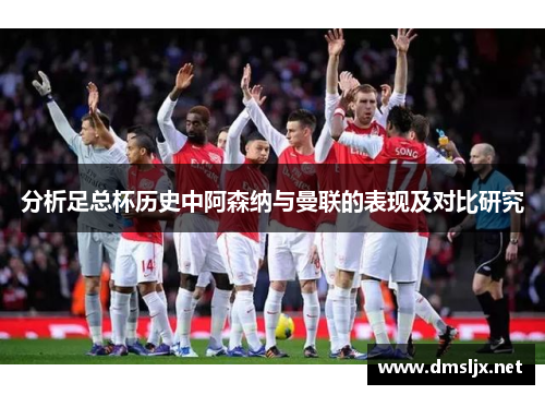 分析足总杯历史中阿森纳与曼联的表现及对比研究