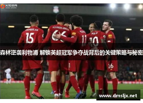森林逆袭利物浦 解锁英超冠军争夺战背后的关键策略与秘密