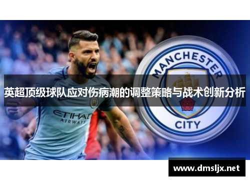 英超顶级球队应对伤病潮的调整策略与战术创新分析
