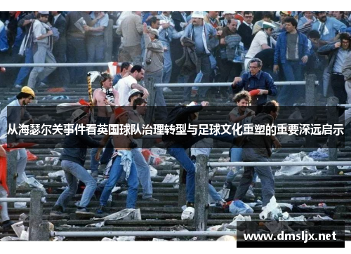 从海瑟尔关事件看英国球队治理转型与足球文化重塑的重要深远启示