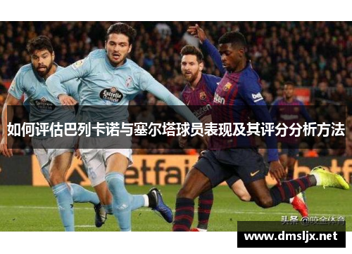 如何评估巴列卡诺与塞尔塔球员表现及其评分分析方法