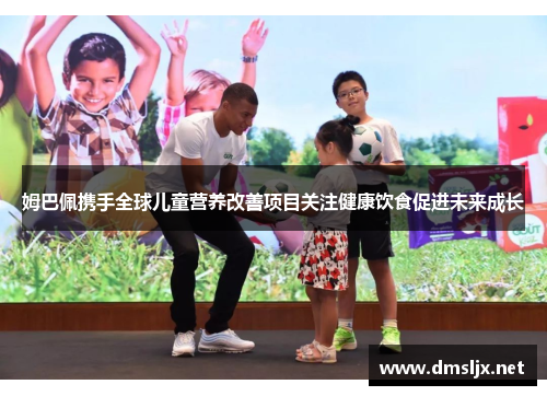 姆巴佩携手全球儿童营养改善项目关注健康饮食促进未来成长